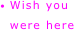 • Wish you