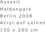 Auszeit
Heldenpark
Berlin 2008
Acryl auf Leinen
150 x